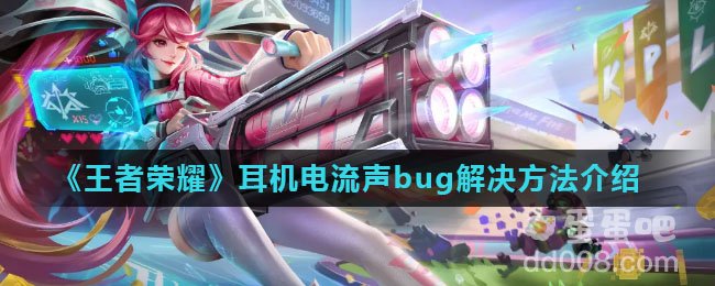 《王者荣耀》耳机电流声bug解决方法介绍