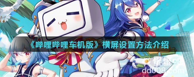 《哔哩哔哩车机版》横屏设置方法介绍
