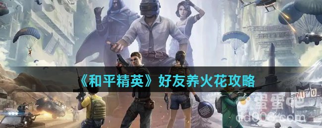 《和平精英》好友养火花攻略
