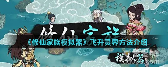 《修仙家族模拟器》飞升灵界方法介绍