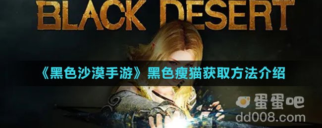 《黑色沙漠手游》黑色瘦猫获取方法介绍