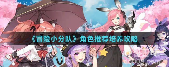 《冒险小分队》角色推荐培养攻略