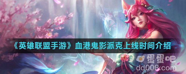 《英雄联盟手游》血港鬼影派克上线时间介绍