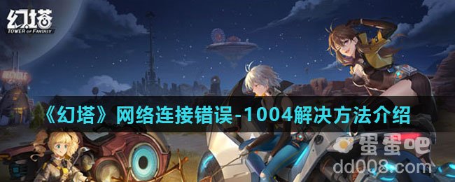 《幻塔》网络连接错误-1004解决方法介绍