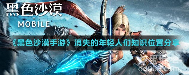 《黑色沙漠手游》消失的年轻人们知识位置分享