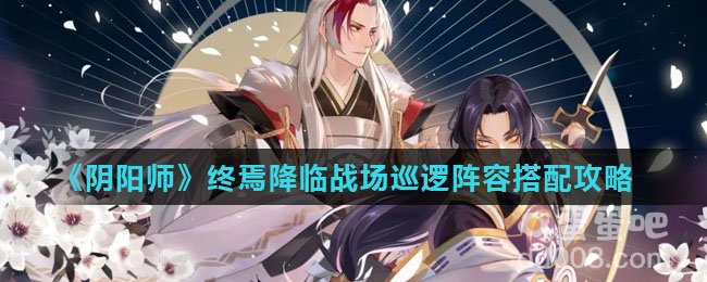 《阴阳师》终焉降临战场巡逻阵容搭配攻略