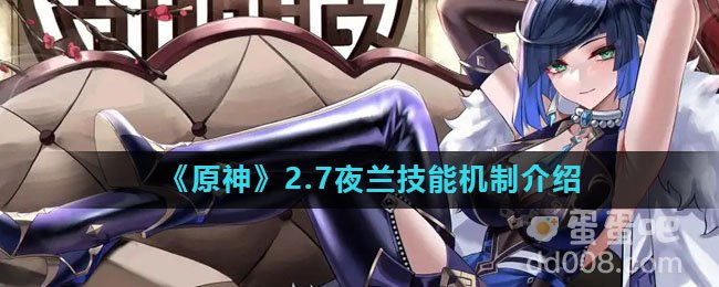 《原神》2.7夜兰技能机制介绍