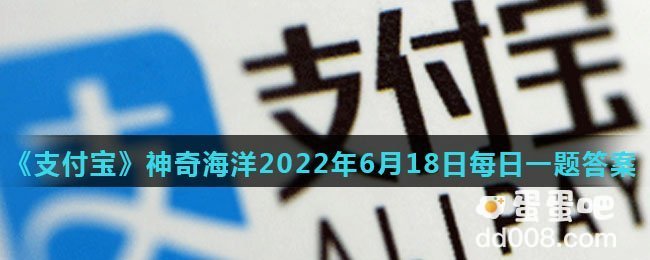 《支付宝》神奇海洋2022年6月18日每日一题答案