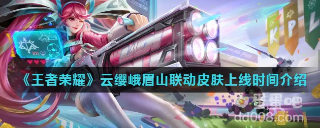 《王者荣耀》云缨峨眉山联动皮肤上线时间介绍