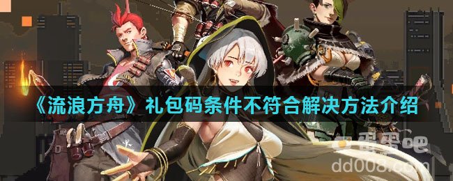 《流浪方舟》礼包码条件不符合解决方法介绍