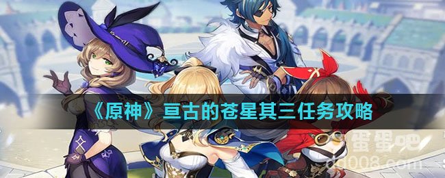 《原神》亘古的苍星其三任务攻略