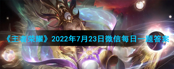 《王者荣耀》2022年7月23日微信每日一题答案