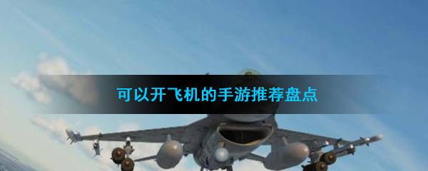能够开各种飞机的手游推荐盘点