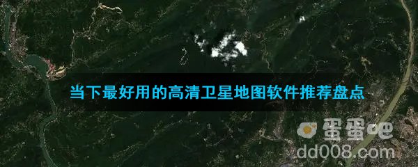 当下最好用的高清卫星地图软件推荐盘点