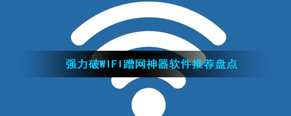 强力破wifi蹭网神器软件推荐盘点