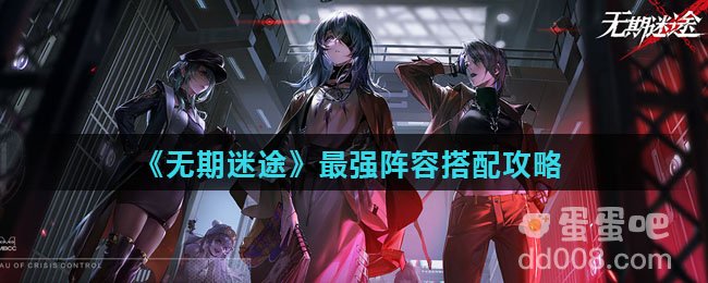 《无期迷途》最强阵容搭配攻略