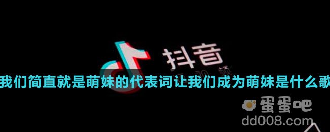我们简直就是萌妹的代表词让我们成为萌妹是什么歌