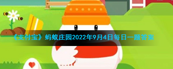 《支付宝》蚂蚁庄园2022年9月4日每日一题答案