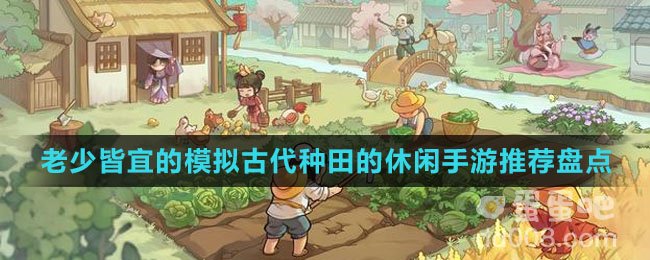 老少皆宜的模拟古代种田的休闲手游推荐盘点
