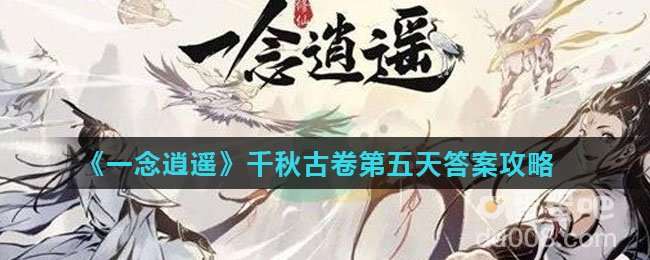 《一念逍遥》千秋古卷第五天答案攻略