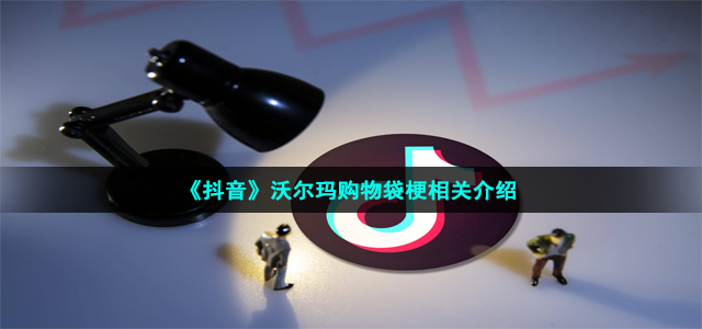 《抖音》沃尔玛购物袋梗相关介绍