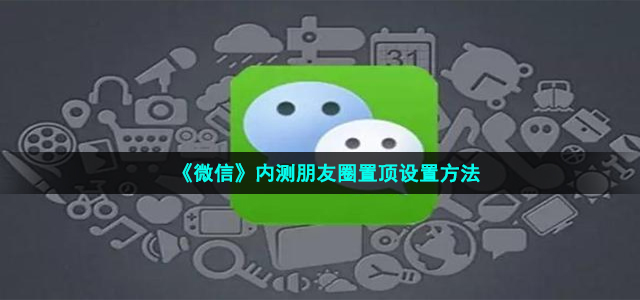 《微信》内测朋友圈置顶设置方法