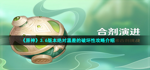 《原神》3.6版本绝对温差的破坏性攻略介绍