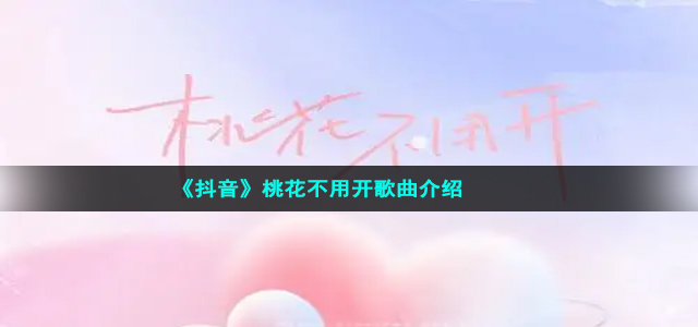 《抖音》桃花不用开歌曲介绍