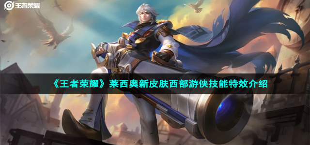 《王者荣耀》莱西奥新皮肤西部游侠技能特效介绍