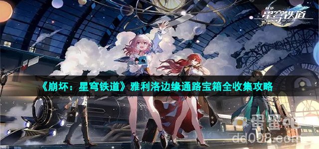 《崩坏：星穹铁道》雅利洛边缘通路宝箱全收集攻略