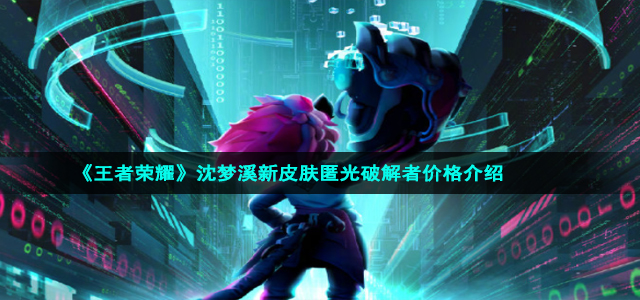 《王者荣耀》沈梦溪新皮肤匿光破解者价格介绍