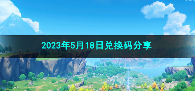 《原神》2023年5月18日兑换码分享