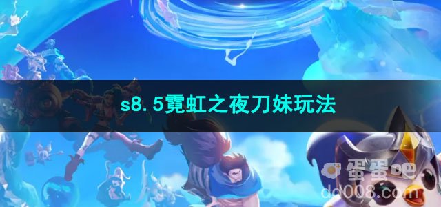 金铲铲之战s8.5霓虹之夜刀妹玩法