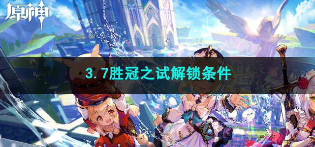 原神3.7胜冠之试解锁条件