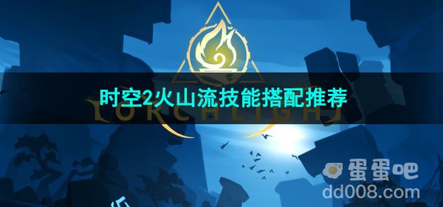 火炬之光无限时空2火山流技能搭配推荐