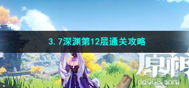 原神3.7深渊第12层通关攻略