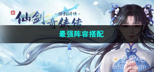 新仙剑奇侠传之挥剑问情最强阵容搭配