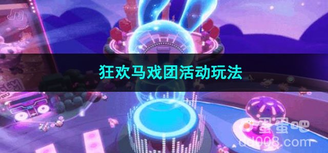 蛋仔派对手游狂欢马戏团活动玩法