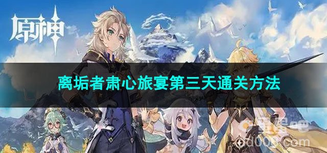原神离垢者肃心旅宴第三天通关方法