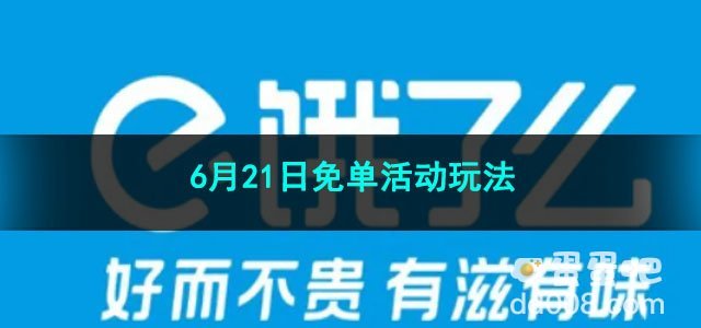 2023《饿了么》6月21日免单活动玩法