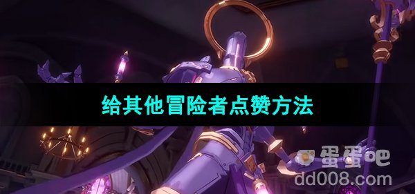 《晶核手游》给其他冒险者点赞方法