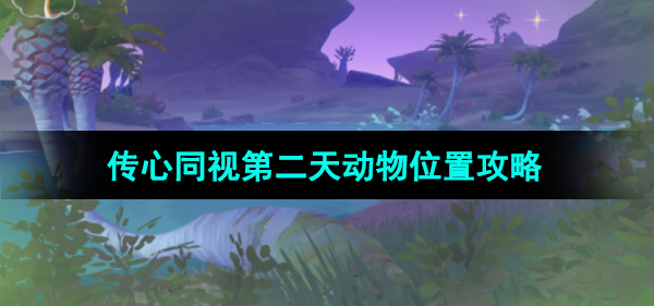 《原神》3.8版本传心同视第二天动物位置攻略