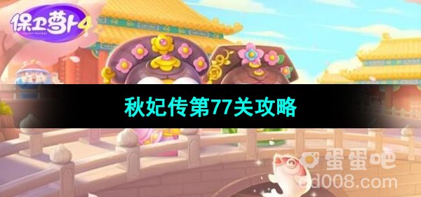 《保卫萝卜4秋妃传》第77关通关攻略