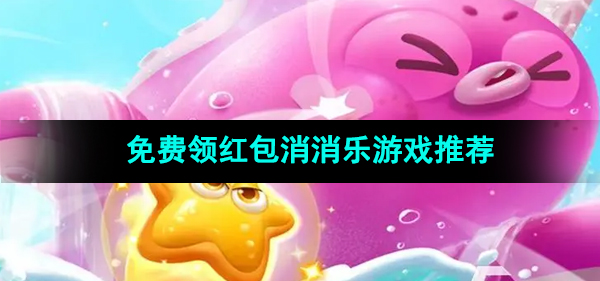 通关免费领红包的消消乐游戏推荐