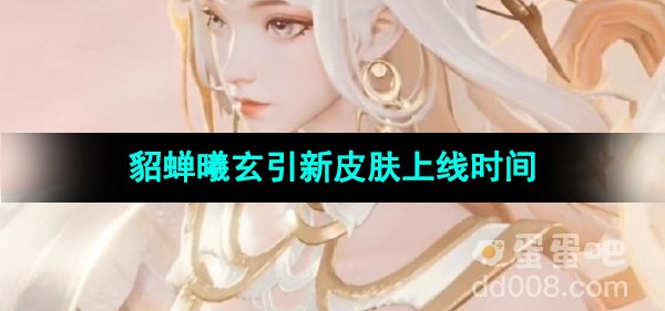 《王者荣耀》貂蝉曦玄引新皮肤上线时间