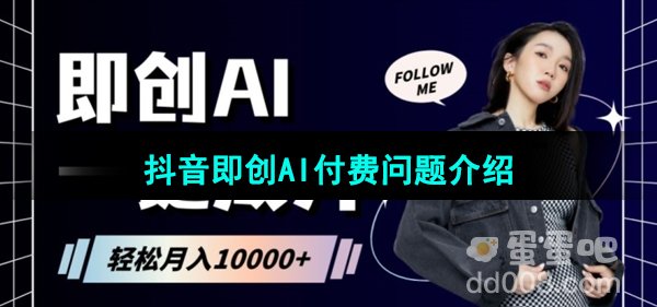 抖音即创AI付费问题介绍