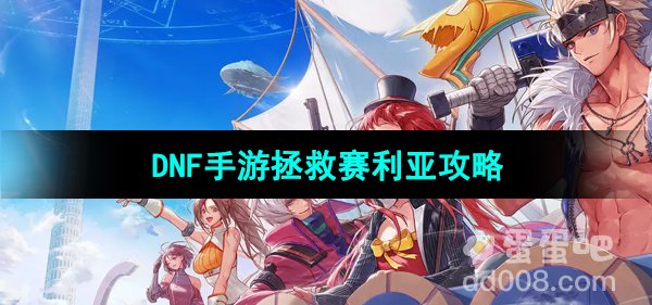 《DNF手游》拯救赛利亚攻略
