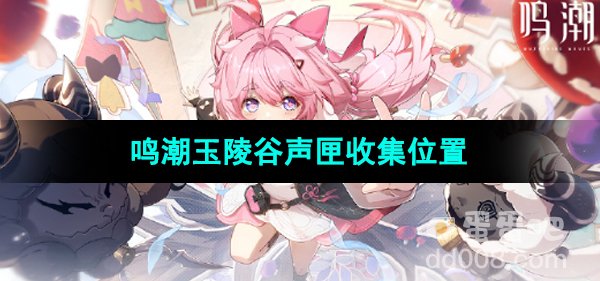 《鸣潮手游》玉陵谷声匣收集位置