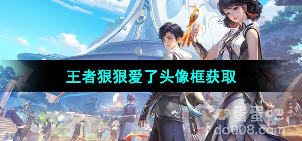 《王者荣耀》狠狠爱了头像框获取方法