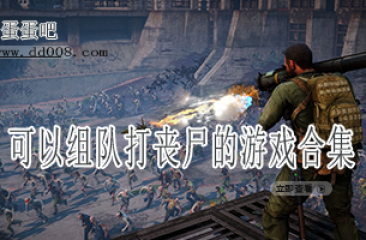 可以组队打丧尸的游戏合集